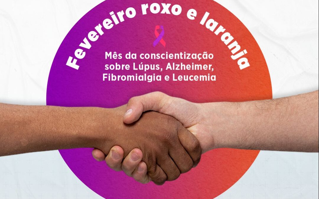 FEVEREIRO ROXO E LARANJA – Mês de Conscientização sobre Lúpus, Alzheimer, Fibromialgia e Leucemia