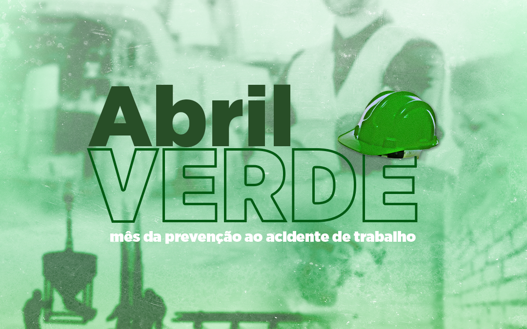 ABRIL VERDE – Mês da Prevenção ao Acidente de Trabalho